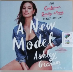 A New Model - What Confidence, Beauty and Power Really Look Like written by Ashley Graham with Rebecca Paley performed by Ashley Graham and Almarie Guerra on CD (Unabridged)